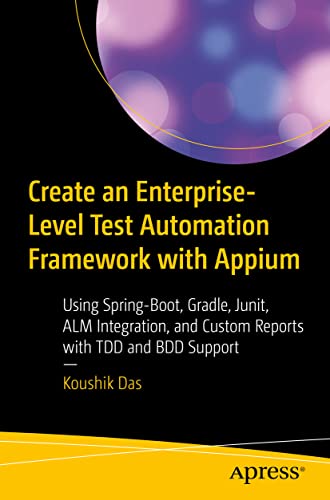 Create an Enterprise Level Test Automation Framework With Appium: Using Spring-boot, Gradle, Junit, Alm Integration, and Custom Reports With Tdd and Bdd Support view 2