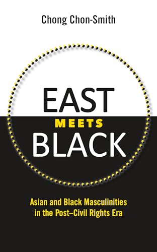 East Meets Black: Asian and Black Masculinities in the Post-Civil Rights Era