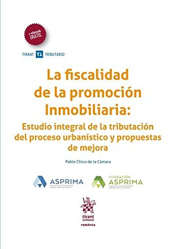 La Fiscalidad de la Promoción Inmobiliaria: Estudio Integral de la Tributación del Proceso Urbanístico y Propuestas de Mejora (Temática Tirant Tributario)