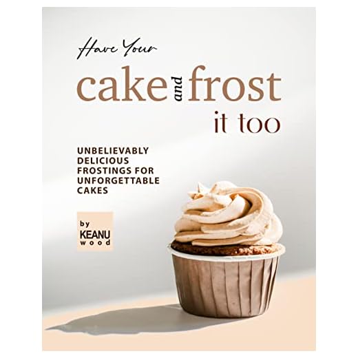 Have Your Cake and Frost It Too: Unbelievably Delicious Frostings for Unforgettable Cakes