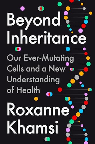 Beyond Inheritance: Our Ever-Mutating Cells and a New Understanding of
