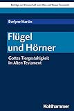 Flügel und Hörner: Gottes Tiergestaltigkeit im Alten Testament (Beiträge zur Wissenschaft vom Alten und Neuen Testament (BWANT)) - Evelyne Martin Series Editor: Walter Dietrich, Ruth Scoralick, Reinhard von Bendemann, Marlis Gielen 