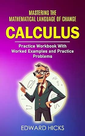 Calculus: Mastering the Mathematical Language of Change (Practice ...