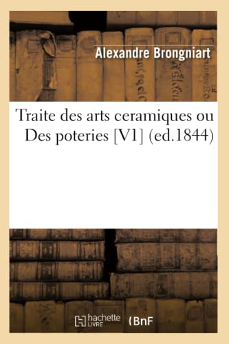 Traite Des Arts Ceramiques Ou Des Poteries [V1] (Ed.1844) (French Edition)