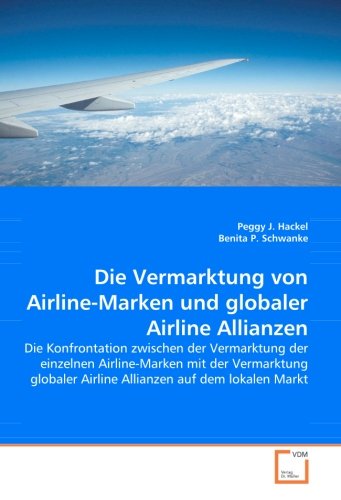 Die Vermarktung von Airline-Marken und globaler Airline Allianzen: Die Konfrontation zwischen der Vermarktung der einzelnen Airline-Marken mit der ... Airline Allianzen auf dem lokalen Markt
