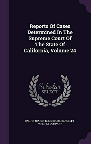 Reports Of Cases Determined In The Supreme Court Of The State Of California, Volume 24