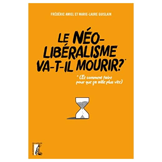 Le néolibéralisme va-t-il mourir ? : (Et comment faire pour que ça aille plus vite ?)