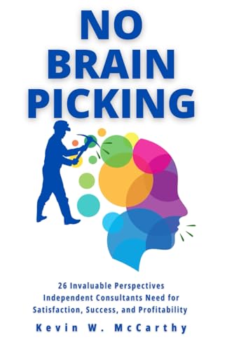 No Brain Picking: 26 Invaluable Perspectives Independent Consultants Need for