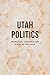 Utah Politics: Principles, Theories and Rules of the Game