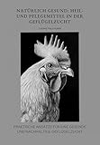 Natürlich gesund: Heil- und Pflegemittel in der Geflügelzucht: Praktische Ansätze für eine gesunde und nachhaltige Geflügelzucht