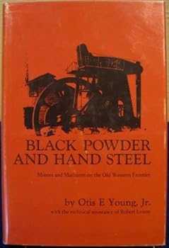 Hardcover Black Powder and Hand Steel: Miners and Machines on the Old Western Frontier Book