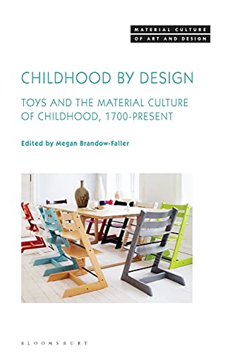 Childhood by Design: Toys and the Material Culture of Childhood, 1700-Present (Material Culture of Art and Design)