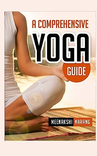 A Comprehensive Yoga Guide: Learn Yogic Postures For Stress Relief, Weight Loss, And Meditation