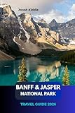 Banff and Jasper National Park Travel Guide 2026: Explore Canada’s Rockies – From Moraine Lake to Spirit Island, Sulphur Mountain to the Icefields Parkway, Wildlife & Epic Road Trips