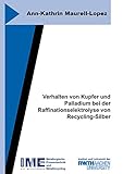 palladium silber 800 legierung  Verhalten von Kupfer und Palladium bei der Raffinationselektrolyse von Recycling-Silber (Schriftenreihe des IME)