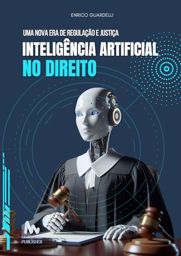 Inteligência Artificial no Direito: Uma Nova Era de Regulação e Justiça