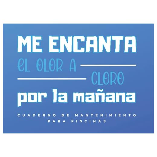 ME ENCANTA EL OLOR A CLORO POR LA MAÑANA. CUADERNO DE MANTENIMIENTO PARA PISCINAS: Lleva un seguimiento detallado de tus ajustes y niveles de Ph, Cloro libre y combinado, Alcalinidad, Dureza...