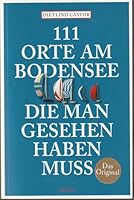111 Orte am Bodensee die man gesehen haben muss 3954510634 Book Cover