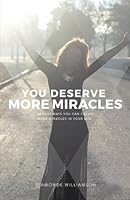 You Deserve More Miracles: 60 Easy Ways You Can Create More Miracles In Your Life 0692386386 Book Cover