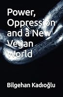 Power, Oppression and a New Vegan World B0FJ8N75JZ Book Cover