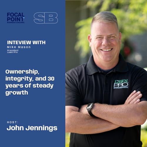 Ep102-Ownership, integrity, and 30 years of steady growth with Mike Mason, President of Lawn Pro