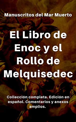 El Libro de Enoc y el Rollo de Melquisedec: Texto original completo y en español. Comentarios y anexos amplios. (Spanish Edition)