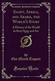  Egypt, Africa, and Arabia, the World\'s Story, Vol. 3: A History of the World in Story Song and Art (Classic Reprint) (English Edition)