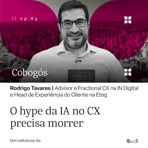 Rodrigo Tavares: o hype da IA no CX precisa morrer | Cobog&oacute;s