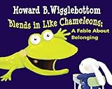 Howard B. Wigglebottom Blends in Like Chameleons: A Fable About Belonging