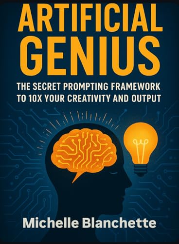 Artificial Genius: The Secret Prompting Framework to 10X Your Creativity and Output