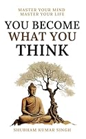 You Become What You think: Insights to Level Up Your Happiness, Personal Growth, Relationships, and Mental Health B0CQSLMLYM Book Cover