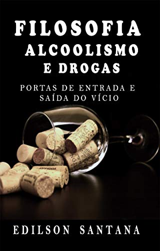 FILOSOFIA, ALCOOLISMO E DROGAS: PORTAS DE ENTRADA E SAÍDA DO VÍCIO