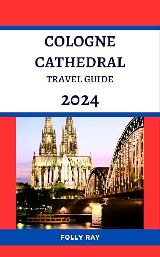 Cologne Cathedral Unveiled: A 2024 Travel Guide: Beyond the Façade: Discovering Hidden Gems Inside Cologne Cathedral (Discover Germany: A Traveler's Guide to Cultural Wonders