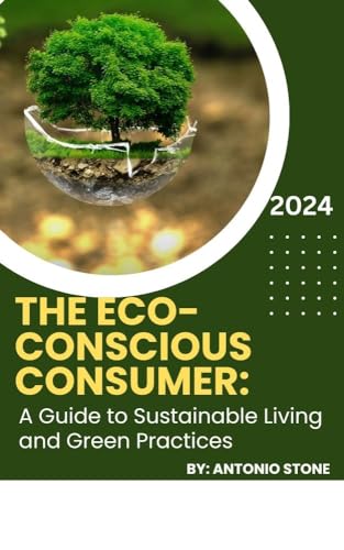 The Eco-Conscious Consumer: A Guide to Sustainable Living and Green