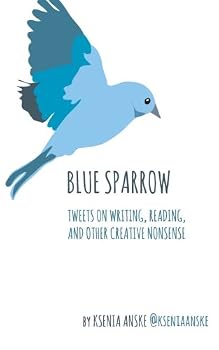 Paperback Blue Sparrow: Tweets on Writing, Reading, and Other Creative Nonsense Book
