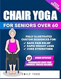 Gentle Chair Yoga for Seniors Over 60: Fully Illustrated Exercises & Workouts for Core Strengthening, Back Pain Relief and Effective Weight Loss in Few Minutes a Day (Seniors' Fitness Exercises): 1