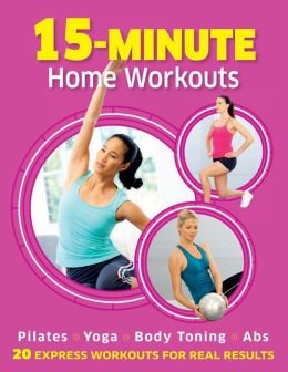 Paperback 15-Minute Home Workouts Pilates, Yoga, Body Toning & Abs (20 Express Workouts for Real Results) Book