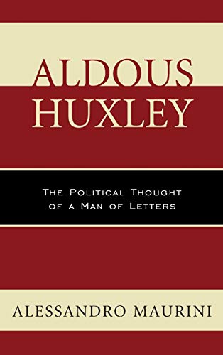 Aldous Huxley: The Political Thought of a Man of Letters (Politics, Literature, & Film)