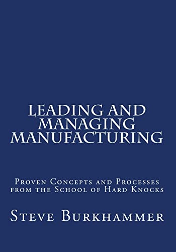 Leading & Managing Manufacturing: Proven Concepts and Processes From the School of Hard Knocks