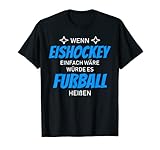 Wenn Eishockey einfach wäre würde es Fußball heißen T-Shirt