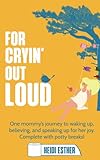 For Cryin' Out Loud: One mommy’s journey to waking up, believing in, and speaking up for her joy. Complete with potty breaks!