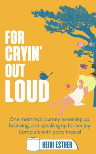 For Cryin' Out Loud: One mommy’s journey to waking up, believing in, and speaking up for her joy. Complete with potty breaks!