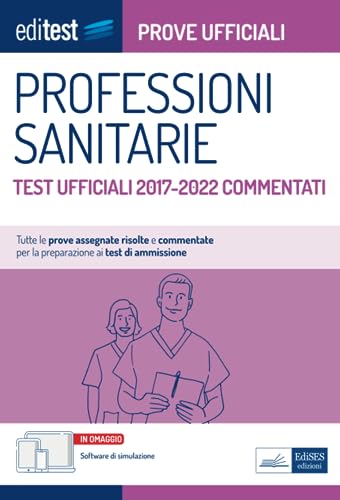  Test Professioni Sanitarie: prove ufficiali commentate 2017-2022: Tutte le prove assegnate risolte e commentate per la preparazione ai test di ammissione