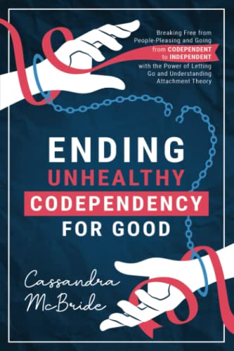 Ending Unhealthy Codependency For Good: Breaking Free From People-Pleasing And Going From Codependent To Independent With The Power Of Letting Go And Understanding Attachment Theory #TOP25