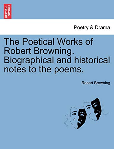 The Poetical Works of Robert Browning. Biographical and Historical Notes to the Poems. Vol. III.
