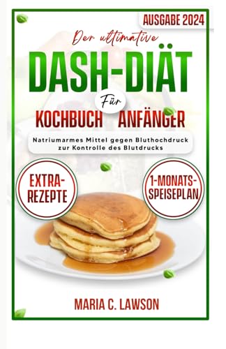 Das ultimative DASH-Diät-Kochbuch für Anfänger: Rezepte gegen Bluthochdruck mit niedrigem Natriumgeh
