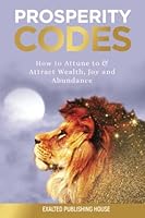 Prosperity Codes: How To Attune To & Attract Wealth, Joy and Abundance 173718575X Book Cover