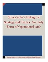 Shaka Zulu's Linkage of Strategy and Tactics: An Early Form of Operational Art? 151163491X Book Cover