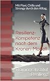 Resilienz-Kompetenz nach dem Kronen-Modell: Mit Flexi, Chilly und Strongy durch den Alltag. (Ratgeber Resilienz-Kompetenz nach dem Kronen-Modell 1)