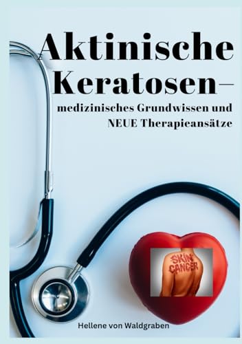 Aktinische Keratosen – medizinisches Grundwissen und NEUE Therapieansätze (Carcinomata in situ)